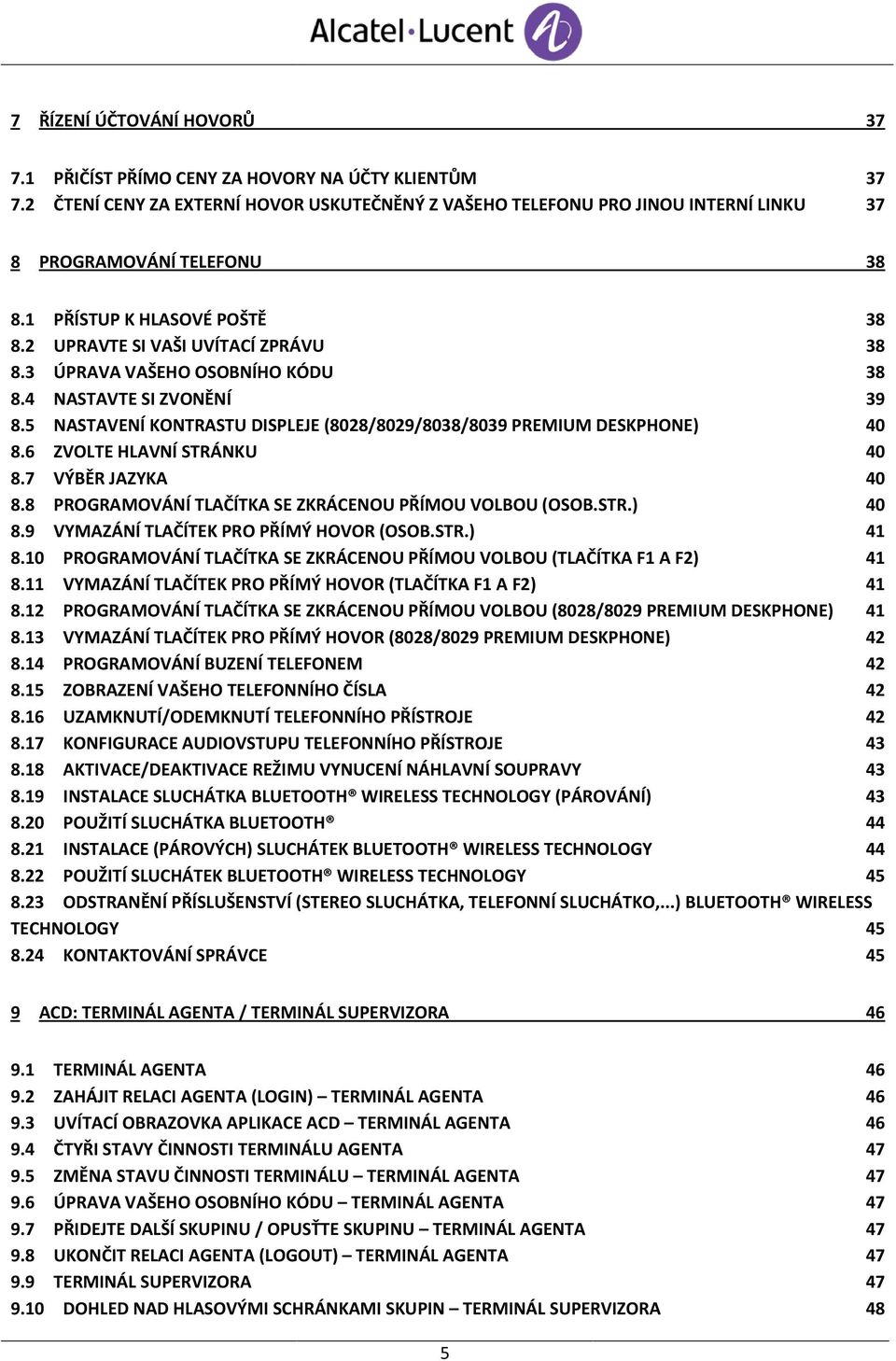 5 NASTAVENÍ KONTRASTU DISPLEJE (8028/8029/8038/8039 PREMIUM DESKPHONE) 40 8.6 ZVOLTE HLAVNÍ STRÁNKU 40 8.7 VÝBĚR JAZYKA 40 8.8 PROGRAMOVÁNÍ TLAČÍTKA SE ZKRÁCENOU PŘÍMOU VOLBOU (OSOB.STR.) 40 8.9 VYMAZÁNÍ TLAČÍTEK PRO PŘÍMÝ HOVOR (OSOB.