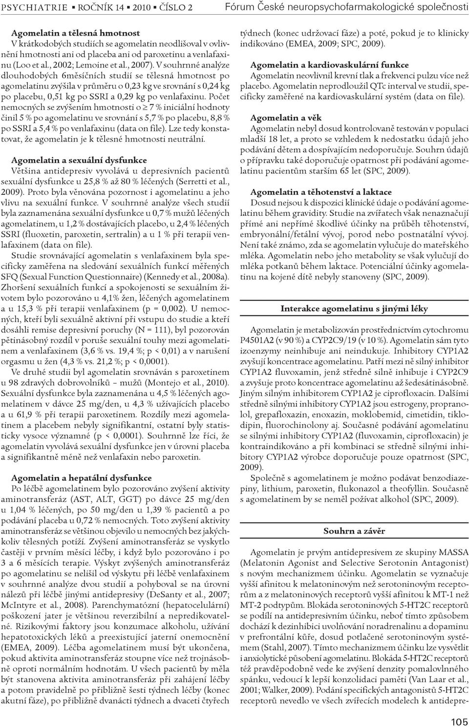 V souhrnné analýze dlouhodobých 6mìsíèních studií se tìlesná hmotnost po agomelatinu zvýšila v prùmìru o 0,23 kg ve srovnání s 0,24 kg po placebu, 0,51 kg po SSRI a 0,29 kg po venlafaxinu.