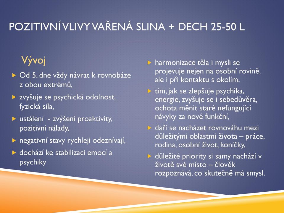 odeznívají, dochází ke stabilizaci emocí a psychiky harmonizace těla i mysli se projevuje nejen na osobní rovině, ale i při kontaktu s okolím, tím, jak se zlepšuje