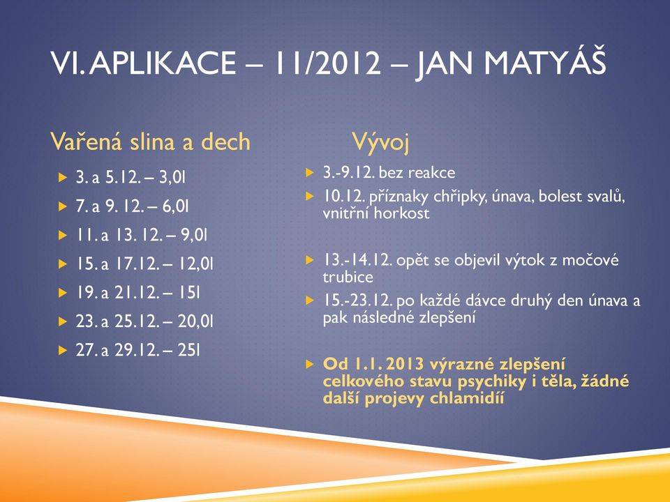 -14.12. opět se objevil výtok z močové trubice 15.-23.12. po každé dávce druhý den únava a pak následné zlepšení Od 1.