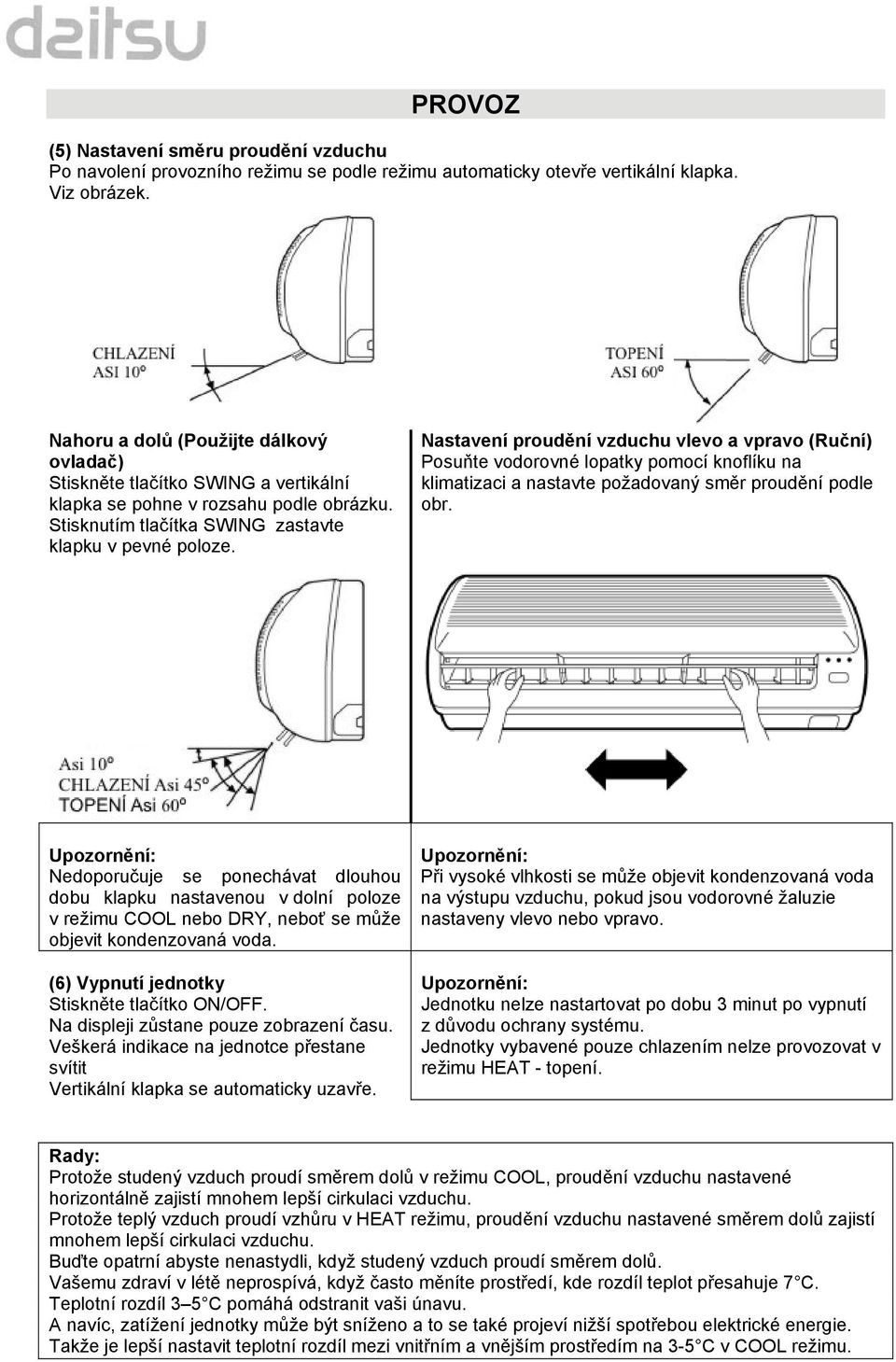 Nastavení proudění vzduchu vlevo a vpravo (Ruční) Posuňte vodorovné lopatky pomocí knoflíku na klimatizaci a nastavte požadovaný směr proudění podle obr.