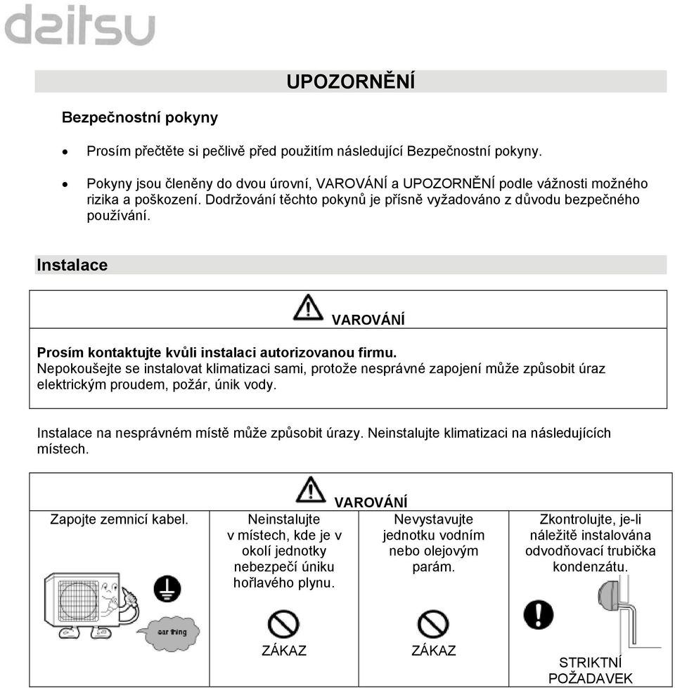 Instalace VAROVÁNÍ Prosím kontaktujte kvůli instalaci autorizovanou firmu.