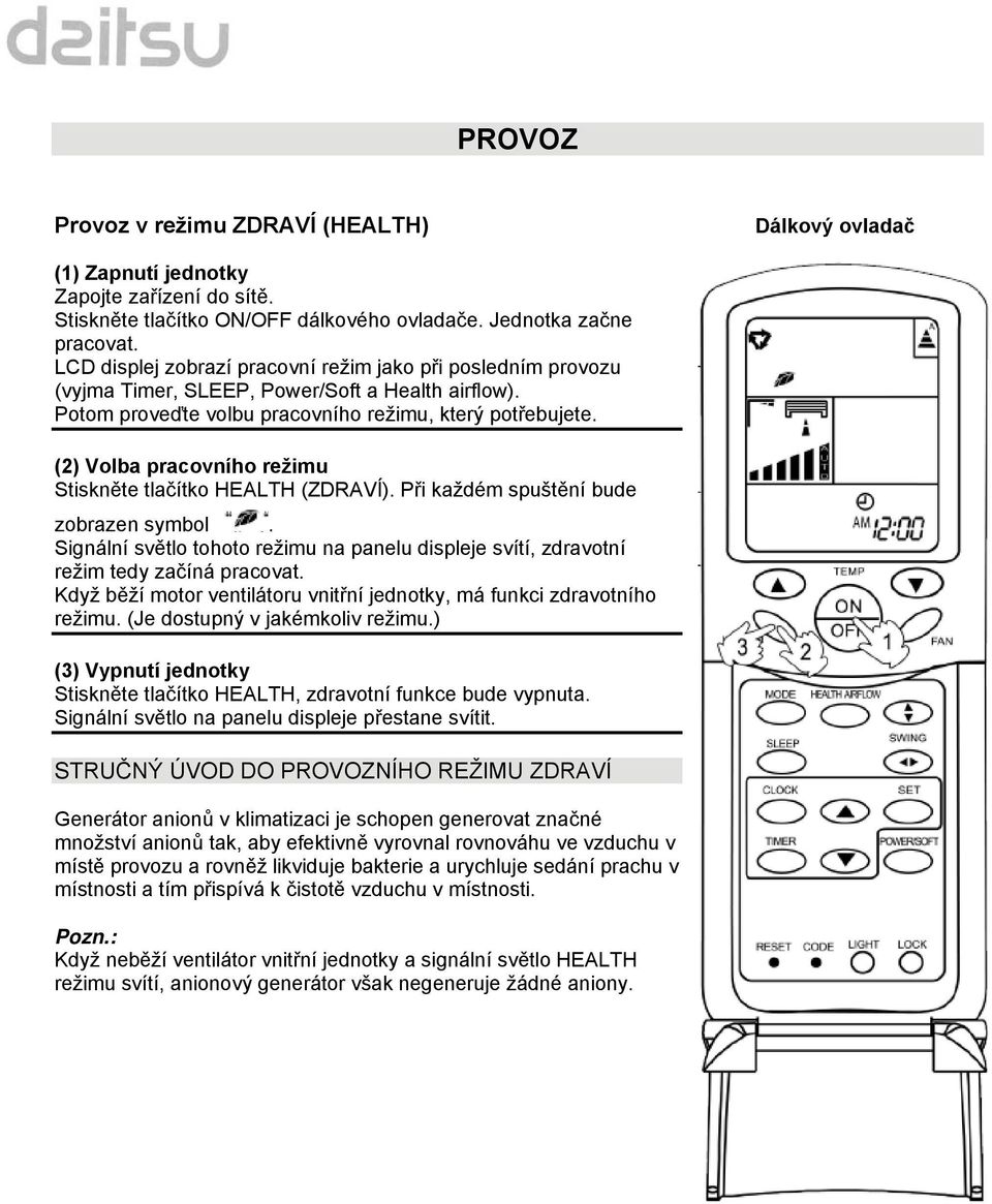(2) Volba pracovního režimu Stiskněte tlačítko HEALTH (ZDRAVÍ). Při každém spuštění bude zobrazen symbol. Signální světlo tohoto režimu na panelu displeje svítí, zdravotní režim tedy začíná pracovat.