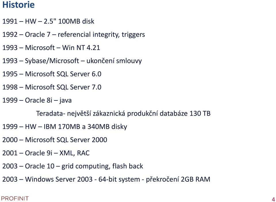 0 1999 Oracle 8i java Teradata- největší zákaznická produkční databáze 130 TB 1999 HW IBM 170MB a 340MB disky 2000