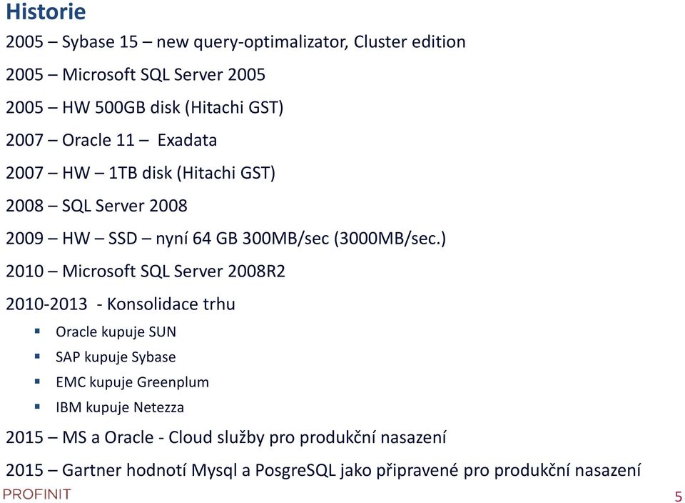 ) 2010 Microsoft SQL Server 2008R2 2010-2013 - Konsolidace trhu Oracle kupuje SUN SAP kupuje Sybase EMC kupuje Greenplum IBM kupuje