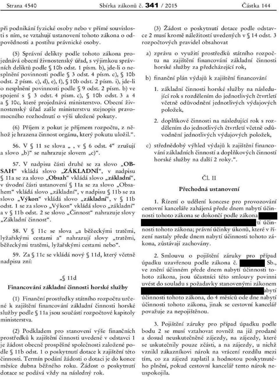 2 písm. c), d), e), f), 10b odst. 2 písm. i), jde-li o nesplnění povinnosti podle 9 odst. 2 písm. b) ve spojení s 3 odst. 4 písm. c), 10b odst. 3 a 4 a 10c, které projednává ministerstvo.