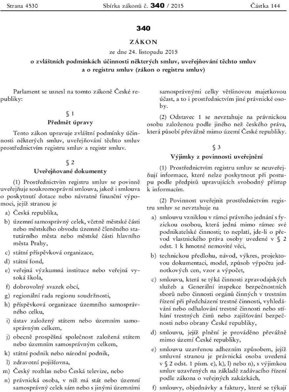 Předmět úpravy Tento zákon upravuje zvlá štní podmínky účinnosti některých smluv, uve řejňování těchto smluv prostřednictvím registru smluv a registr smluv.