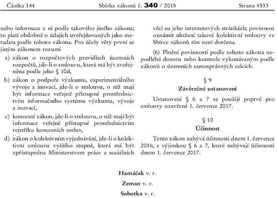 experimentálního vývoje a inovací, jde-li o smlouvu, ž o ní mají být informace řejně ve přístupné prost řednictvím informačního systému výzkumu, vývoje a inovací, c) koncesní zákon, jde-li o smlouvu,