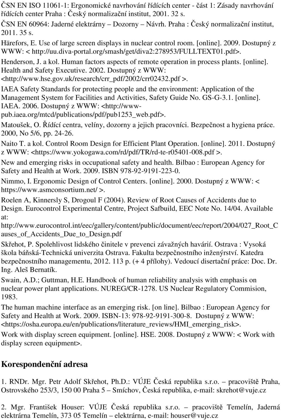 org/smash/get/diva2:278953/fulltext01.pdf>. Henderson, J. a kol. Human factors aspects of remote operation in process plants. [online]. Health and Safety Executive. 2002. Dostupný z WWW: <http://www.