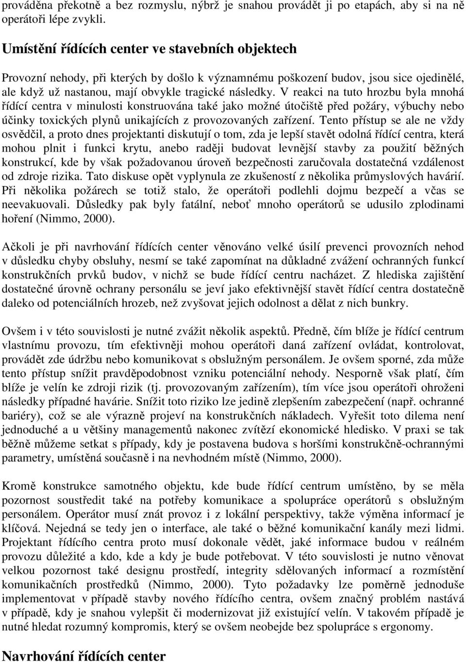 V reakci na tuto hrozbu byla mnohá řídící centra v minulosti konstruována také jako možné útočiště před požáry, výbuchy nebo účinky toxických plynů unikajících z provozovaných zařízení.