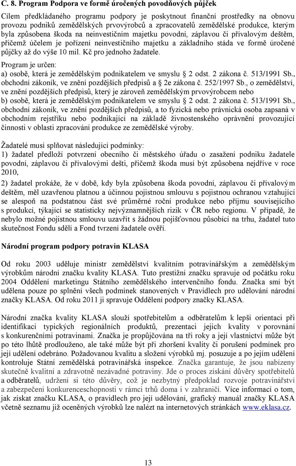 půjčky až do výše 10 mil. Kč pro jednoho žadatele. Program je určen: a) osobě, která je zemědělským podnikatelem ve smyslu 2 odst. 2 zákona č. 513/1991 Sb.