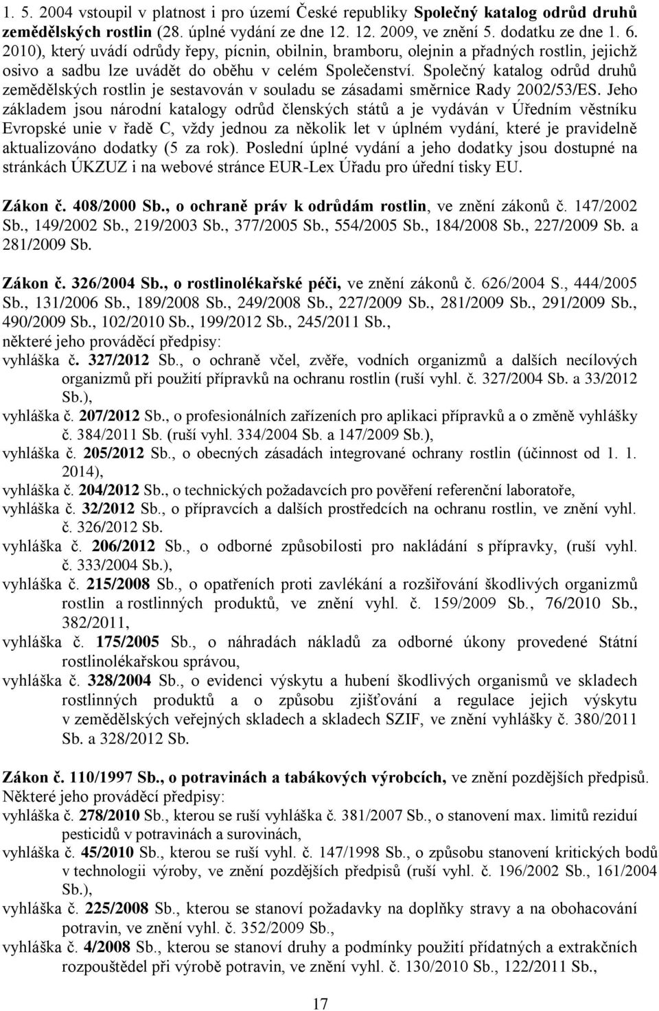 Společný katalog odrůd druhů zemědělských rostlin je sestavován v souladu se zásadami směrnice Rady 2002/53/ES.