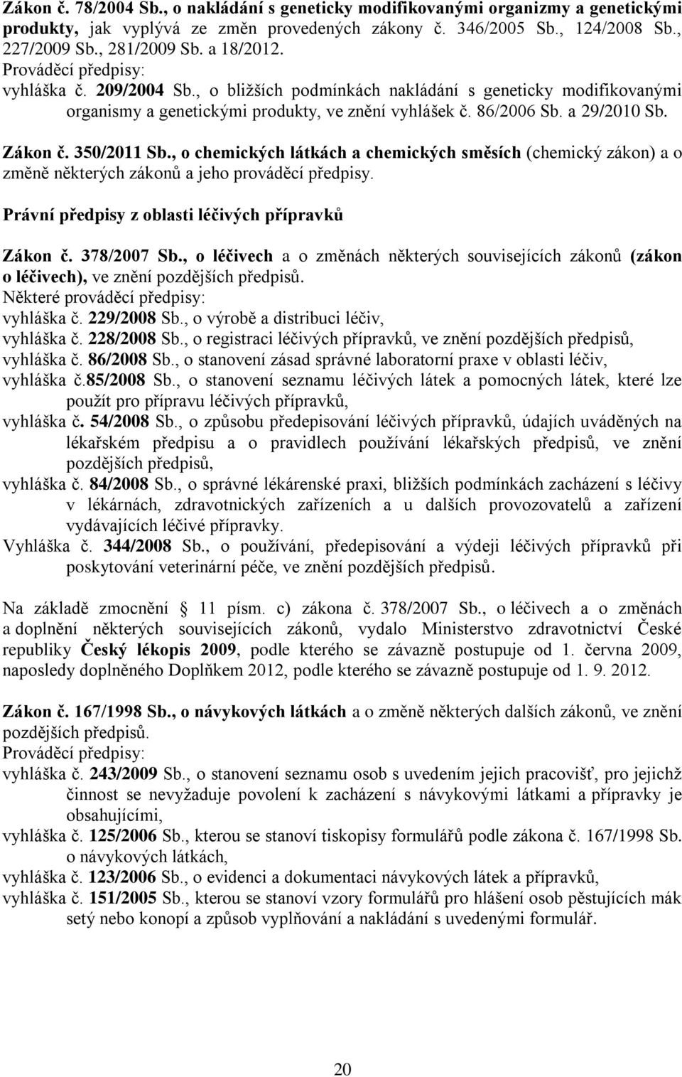 Zákon č. 350/2011 Sb., o chemických látkách a chemických směsích (chemický zákon) a o změně některých zákonů a jeho prováděcí předpisy. Právní předpisy z oblasti léčivých přípravků Zákon č.