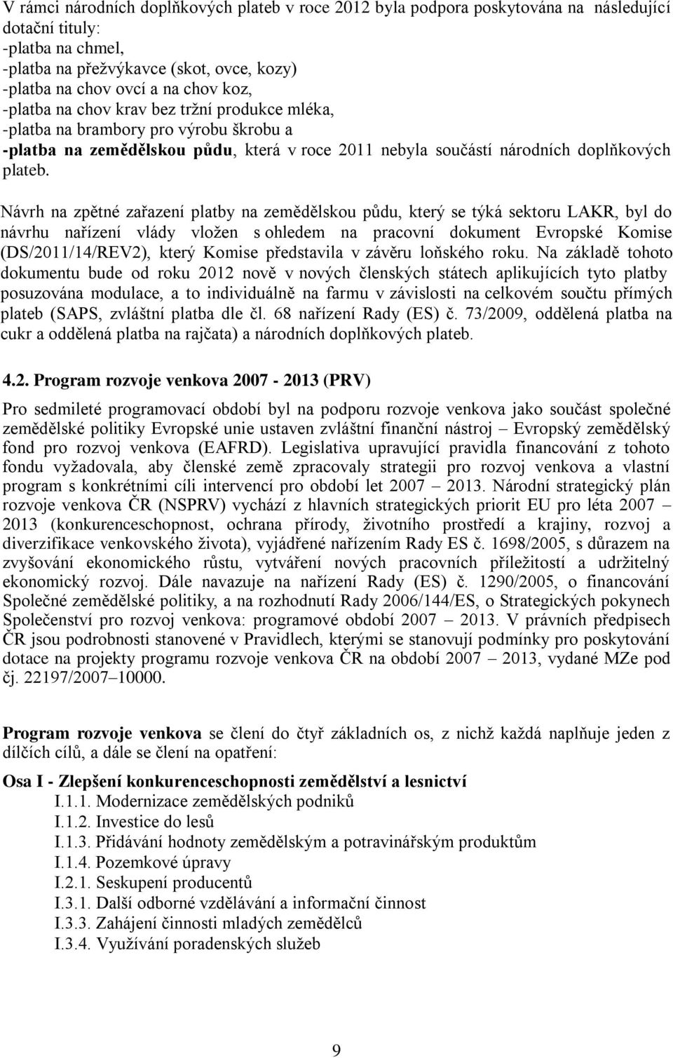 Návrh na zpětné zařazení platby na zemědělskou půdu, který se týká sektoru LAKR, byl do návrhu nařízení vlády vložen s ohledem na pracovní dokument Evropské Komise (DS/2011/14/REV2), který Komise