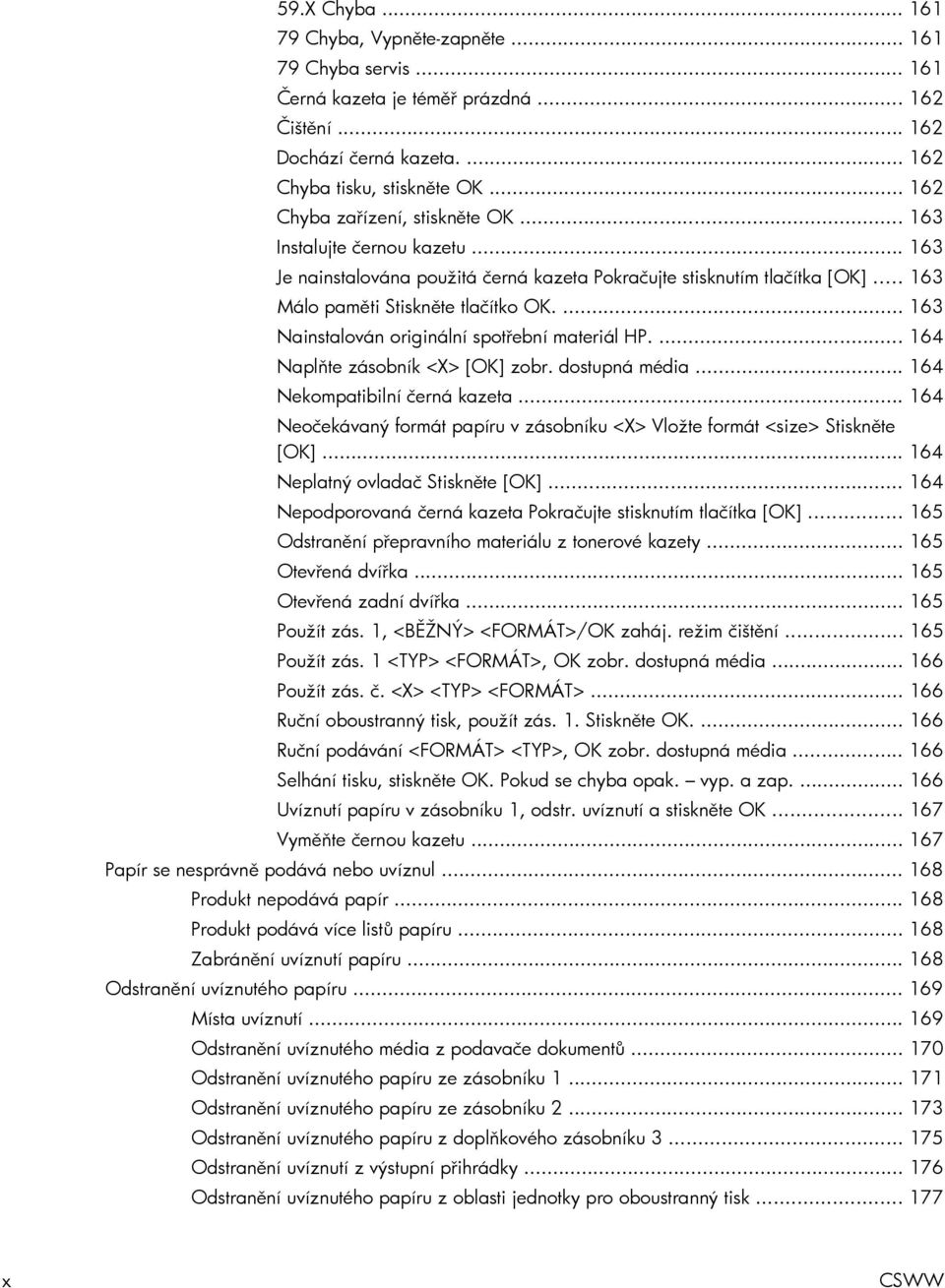... 163 Nainstalován originální spotřební materiál HP.... 164 Naplňte zásobník <X> [OK] zobr. dostupná média... 164 Nekompatibilní černá kazeta.