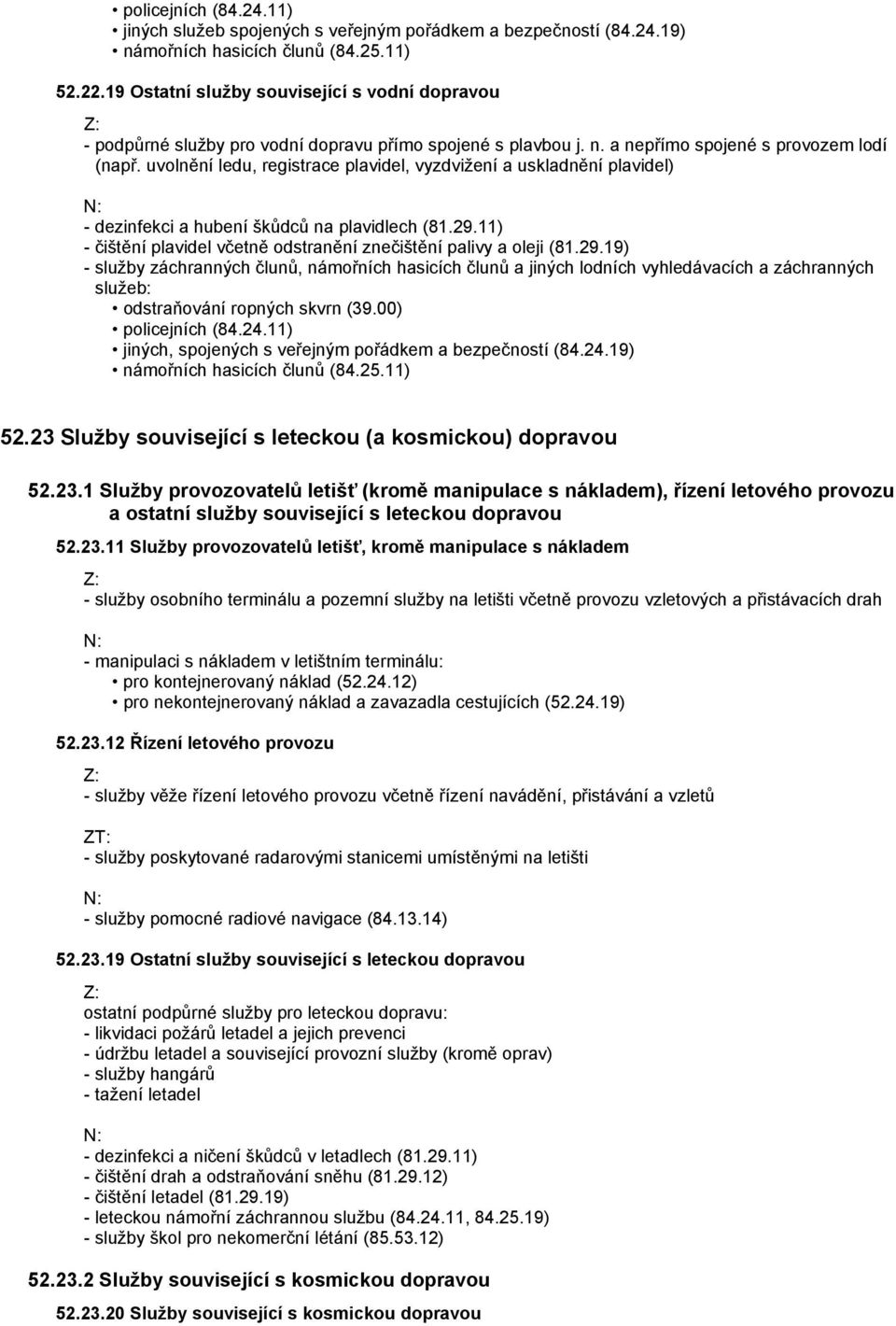 uvolnění ledu, registrace plavidel, vyzdvižení a uskladnění plavidel) - dezinfekci a hubení škůdců na plavidlech (81.29.