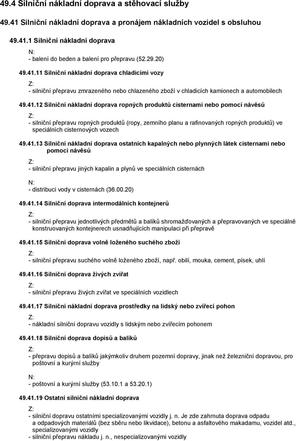 11 Silniční nákladní doprava chladicími vozy - silniční přepravu zmrazeného nebo chlazeného zboží v chladicích kamionech a automobilech 49.41.