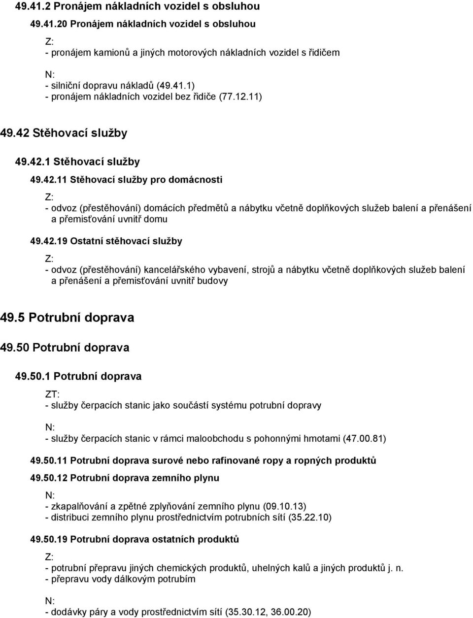 42.19 Ostatní stěhovací služby - odvoz (přestěhování) kancelářského vybavení, strojů a nábytku včetně doplňkových služeb balení a přenášení a přemisťování uvnitř budovy 49.5 Potrubní doprava 49.