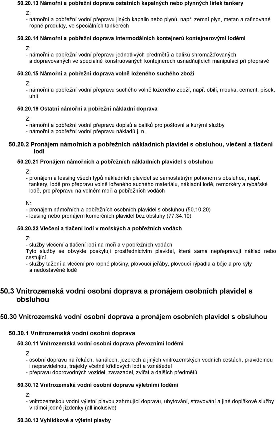 14 Námořní a pobřežní doprava intermodálních kontejnerů kontejnerovými loděmi - námořní a pobřežní vodní přepravu jednotlivých předmětů a balíků shromažďovaných a dopravovaných ve speciálně