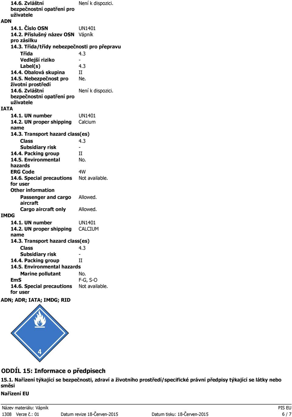 Zvláštní bezpečnostní opatření pro uživatele IATA 14.1. UN number UN1401 14.2. UN proper shipping Calcium name 1. Transport hazard class(es) Class Subsidiary risk - 14.4. Packing group II 14.5.