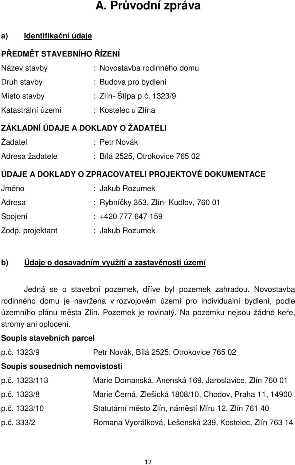 1323/9 Katastrální území : Kostelec u Zlína ZÁKLADNÍ ÚDAJE A DOKLADY O ŽADATELI Žadatel : Petr Novák Adresa žadatele : Bílá 2525, Otrokovice 765 02 ÚDAJE A DOKLADY O ZPRACOVATELI PROJEKTOVÉ