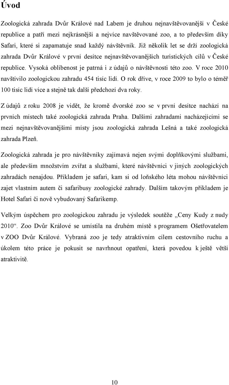 Vysoká oblíbenost je patrná i z údajů o návštěvnosti této zoo. V roce 2010 navštívilo zoologickou zahradu 454 tisíc lidí.