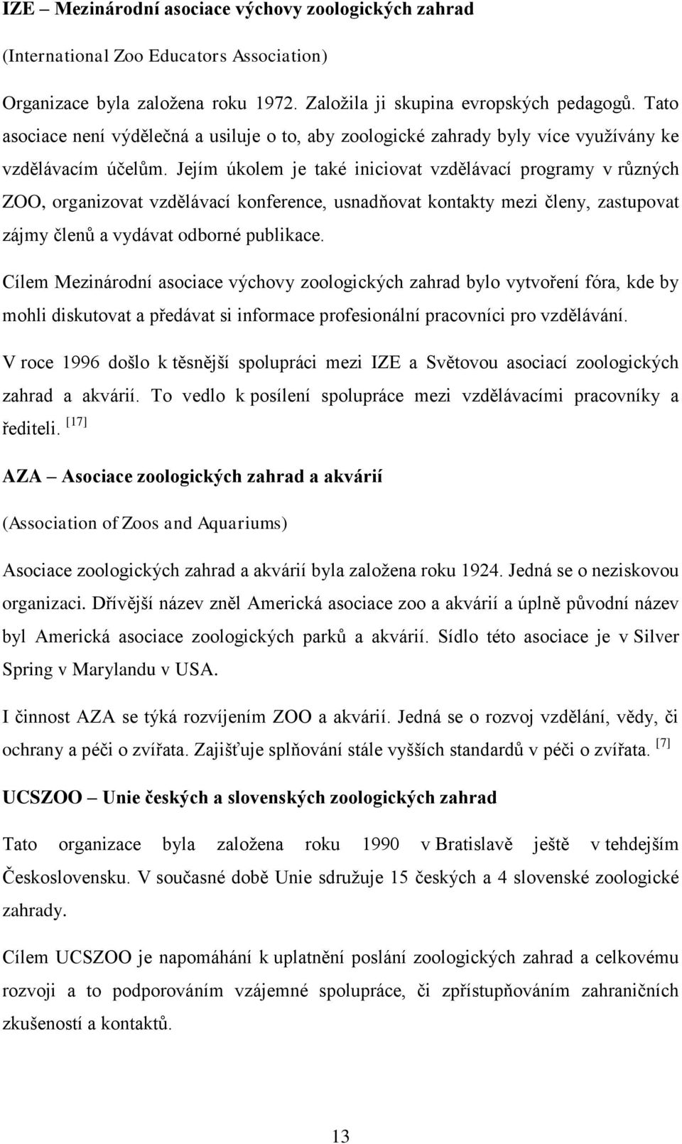 Jejím úkolem je také iniciovat vzdělávací programy v různých ZOO, organizovat vzdělávací konference, usnadňovat kontakty mezi členy, zastupovat zájmy členů a vydávat odborné publikace.