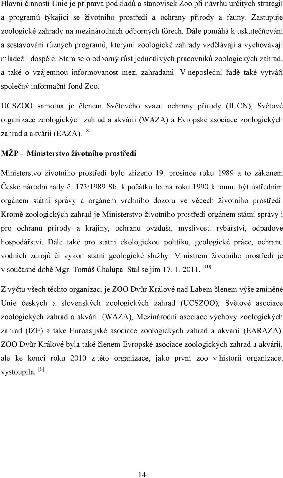 Stará se o odborný růst jednotlivých pracovníků zoologických zahrad, a také o vzájemnou informovanost mezi zahradami. V neposlední řadě také vytváří společný informační fond Zoo.