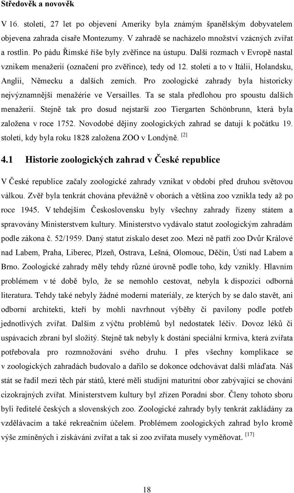 Pro zoologické zahrady byla historicky nejvýznamnější menažérie ve Versailles. Ta se stala předlohou pro spoustu dalších menažerií.