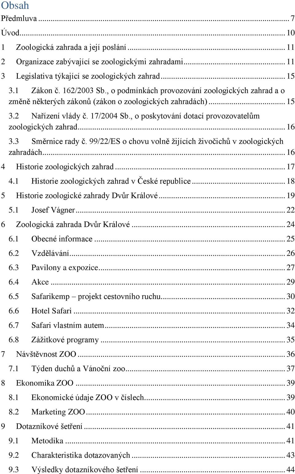 , o poskytování dotací provozovatelům zoologických zahrad... 16 3.3 Směrnice rady č. 99/22/ES o chovu volně žijících živočichů v zoologických zahradách... 16 4 Historie zoologických zahrad... 17 4.