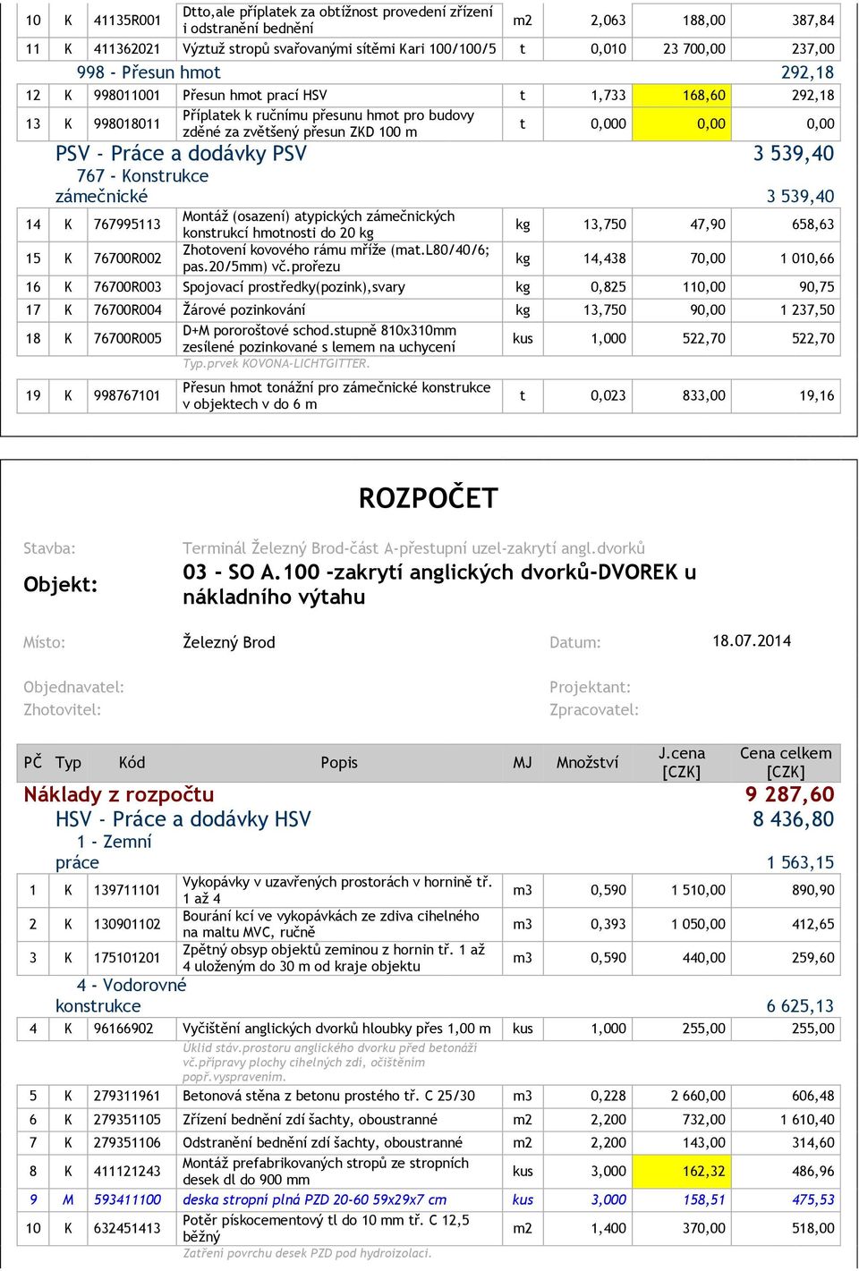 - Práce a dodávky PSV 3 539,40 767 - Konstrukce zámečnické 3 539,40 14 K 767995113 Montáž (osazení) atypických zámečnických konstrukcí hmotnosti do 20 kg kg 13,750 47,90 658,63 15 K 76700R002