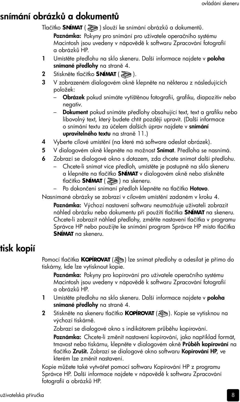 Další informace najdete v poloha snímané p edlohy na stran 4. 2 Stiskn te tlačítko SNÍMAT ( ).