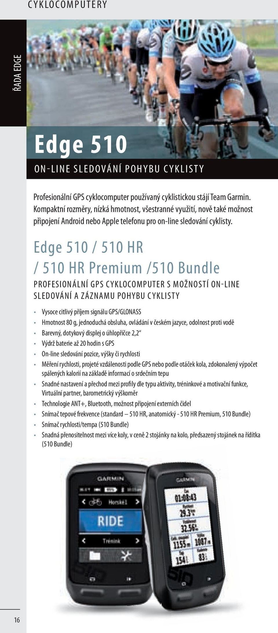 Edge 510 / 510 HR / 510 HR Premium /510 Bundle PROFESIONÁLNÍ GPS CYKLOCOMPUTER S MOŽNOSTÍ ON-LINE SLEDOVÁNÍ A ZÁZNAMU POHYBU CYKLISTY Vysoce citlivý příjem signálu GPS/GLONASS Hmotnost 80 g,