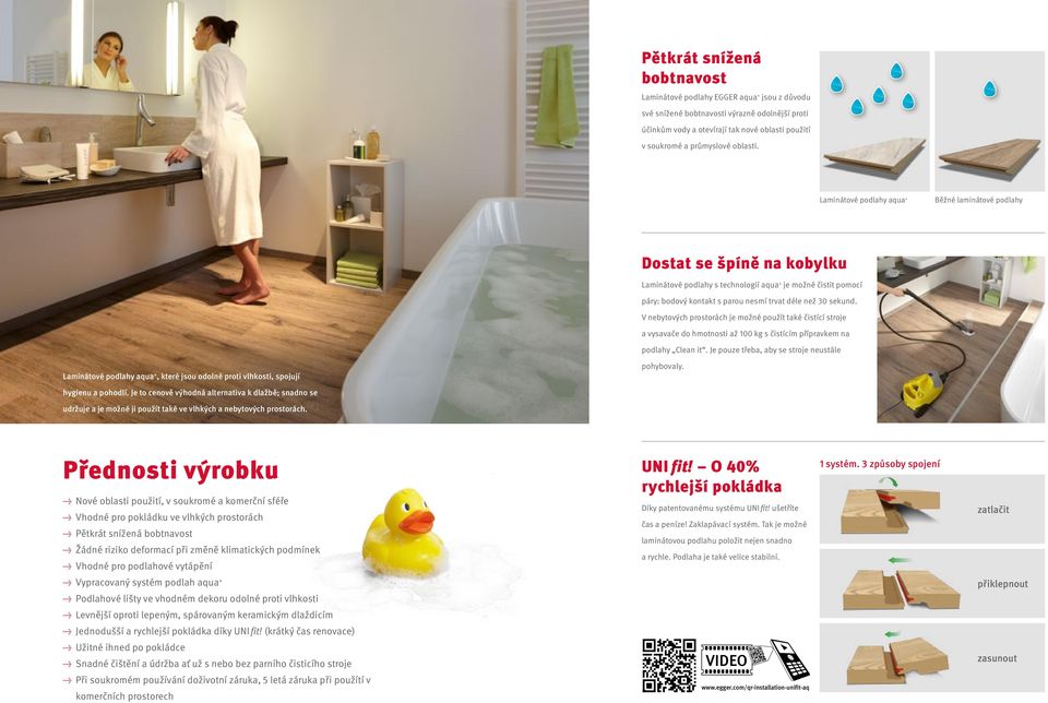 Laminátové podlahy aqua + Běžné laminátové podlahy Dostat se špíně na kobylku Laminátové podlahy s technologií aqua + je možné čistit pomocí páry: bodový kontakt s parou nesmí trvat déle než 30