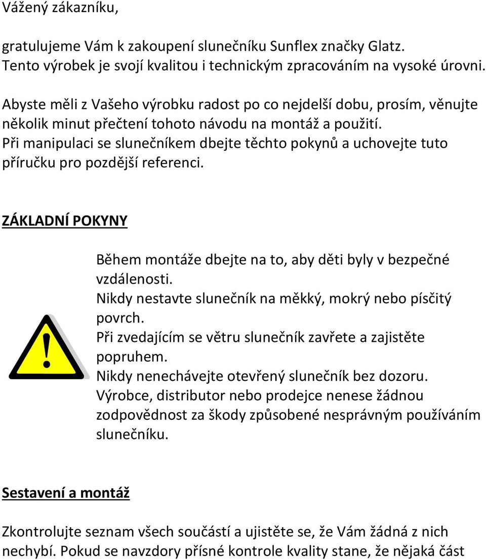 Při manipulaci se slunečníkem dbejte těchto pokynů a uchovejte tuto příručku pro pozdější referenci. ZÁKLADNÍ POKYNY Během montáže dbejte na to, aby děti byly v bezpečné vzdálenosti.