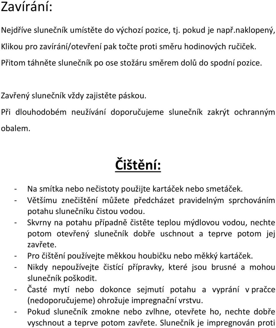 Čištění: - Na smítka nebo nečistoty použijte kartáček nebo smetáček. - Většímu znečištění můžete předcházet pravidelným sprchováním potahu slunečníku čistou vodou.