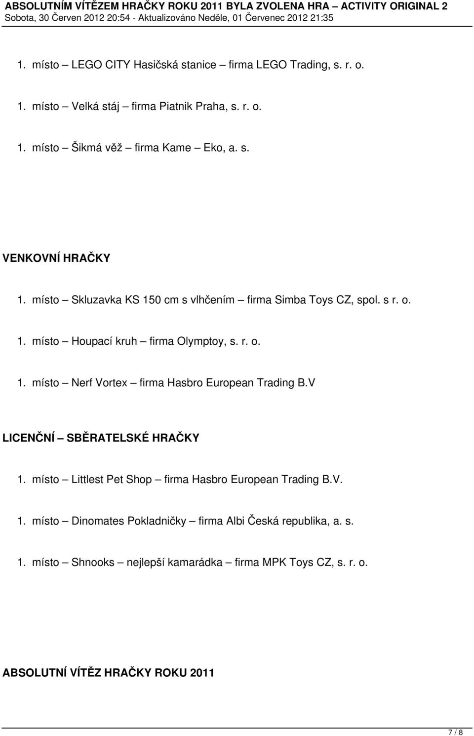 V LICENČNÍ SBĚRATELSKÉ HRAČKY 1. místo Littlest Pet Shop firma Hasbro European Trading B.V. 1. místo Dinomates Pokladničky firma Albi Česká republika, a.