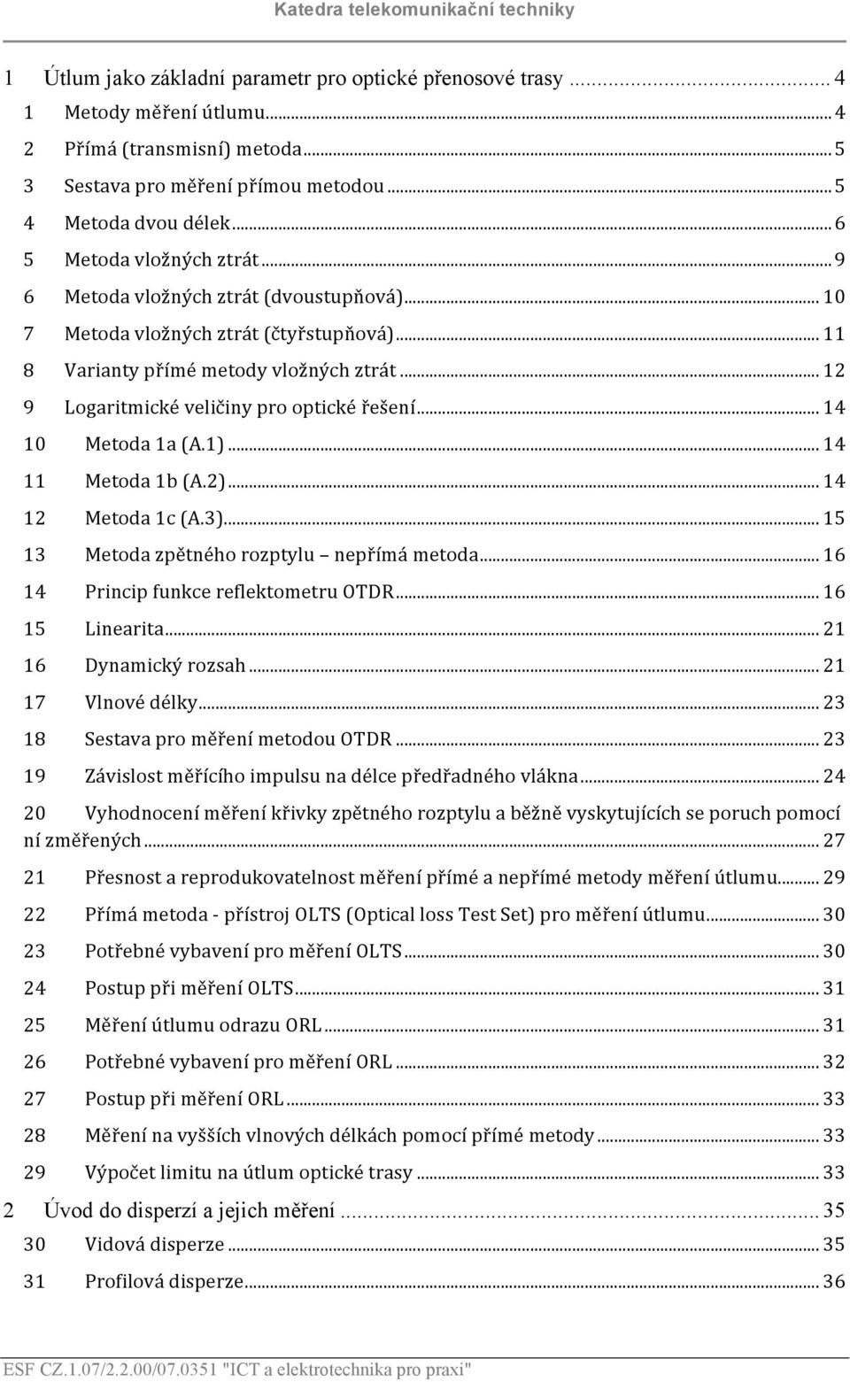 .. 12 9 Logaritmické veličiny pro optické řešení... 14 10 Metoda 1a (A.1)... 14 11 Metoda 1b (A.2)... 14 12 Metoda 1c (A.3)... 15 13 Metoda zpětného rozptylu nepřímá metoda.