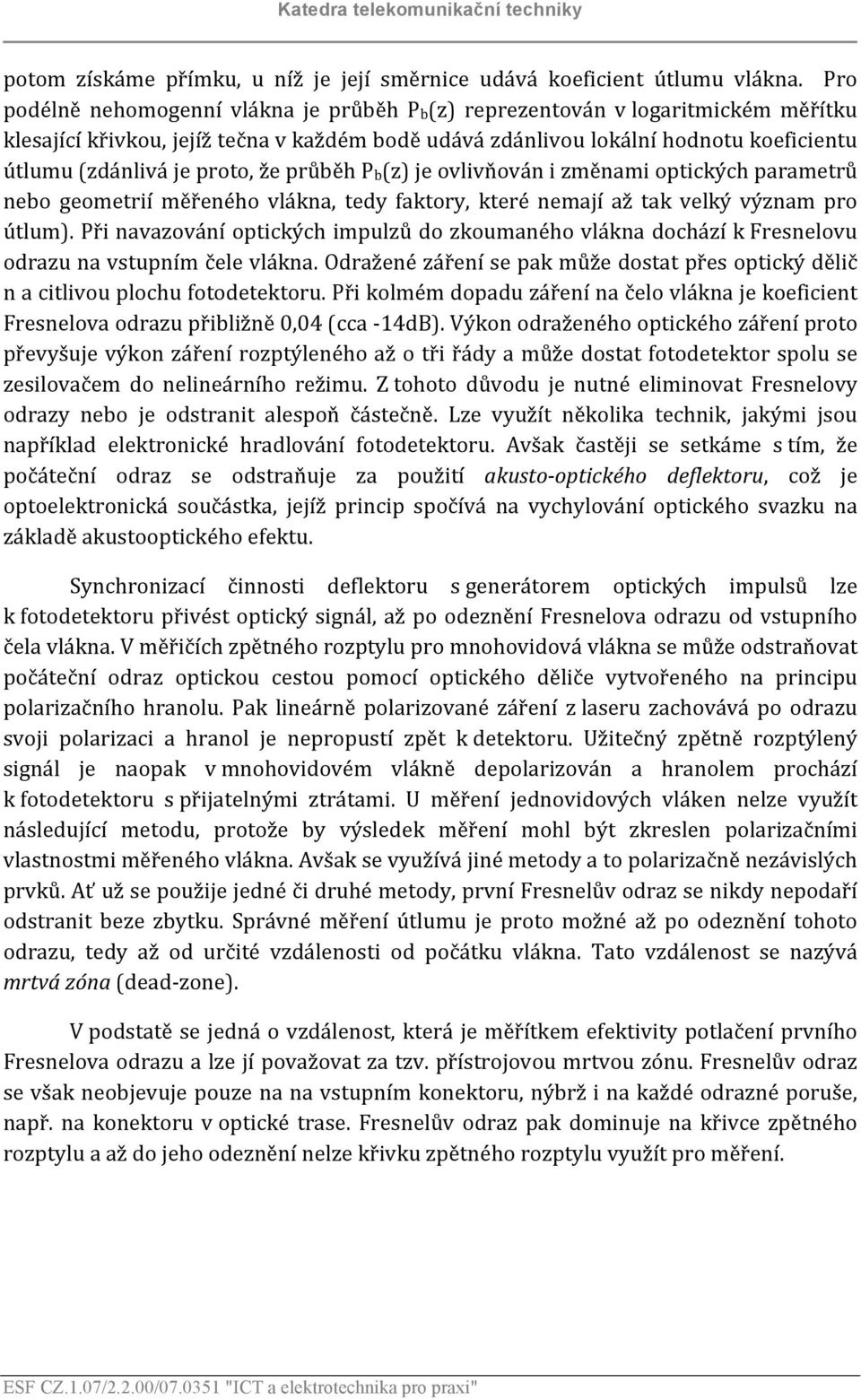 proto, že průběh Pb(z) je ovlivňován i změnami optických parametrů nebo geometrií měřeného vlákna, tedy faktory, které nemají až tak velký význam pro útlum).