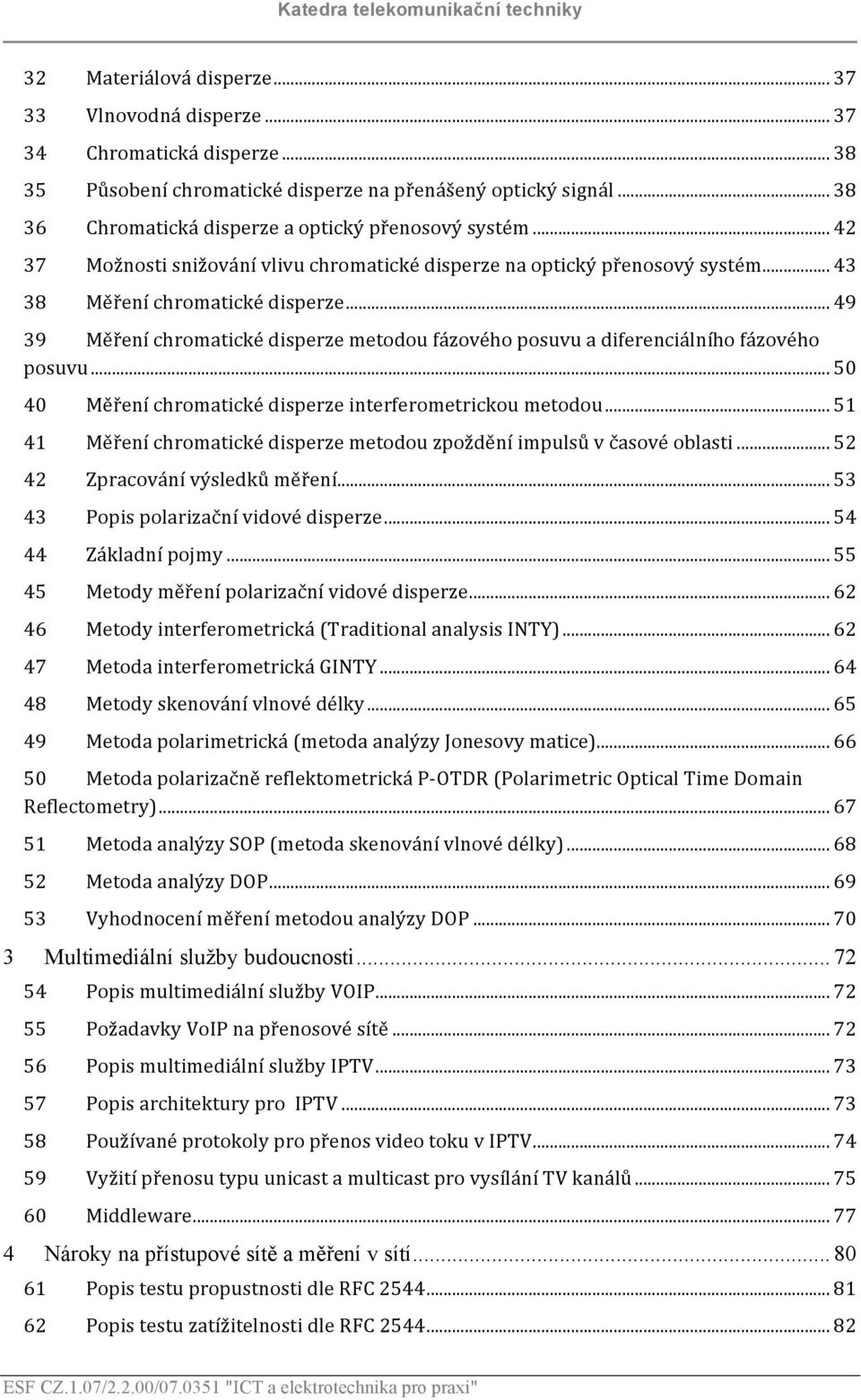 .. 49 39 Měření chromatické disperze metodou fázového posuvu a diferenciálního fázového posuvu... 50 40 Měření chromatické disperze interferometrickou metodou.