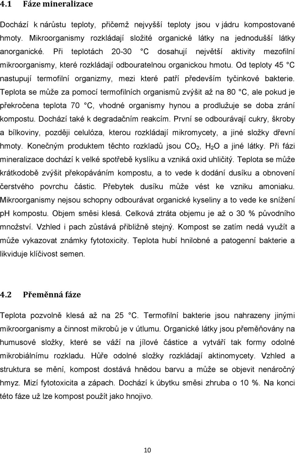 Od teploty 45 C nastupují termofilní organizmy, mezi které patří především tyčinkové bakterie.