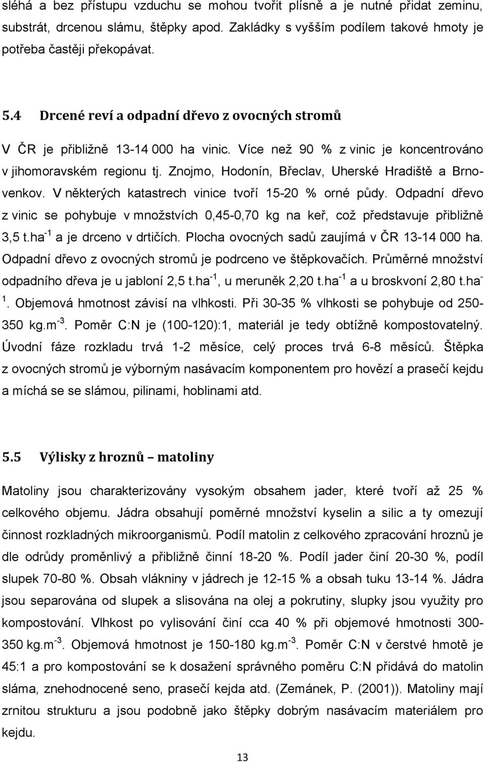 Znojmo, Hodonín, Břeclav, Uherské Hradiště a Brnovenkov. V některých katastrech vinice tvoří 15-20 % orné půdy.