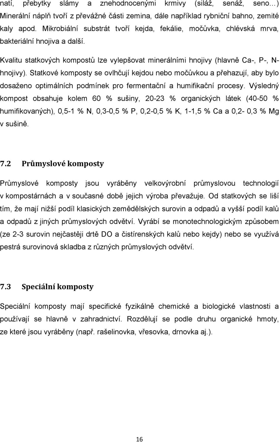 Statkové komposty se ovlhčují kejdou nebo močůvkou a přehazují, aby bylo dosaženo optimálních podmínek pro fermentační a humifikační procesy.