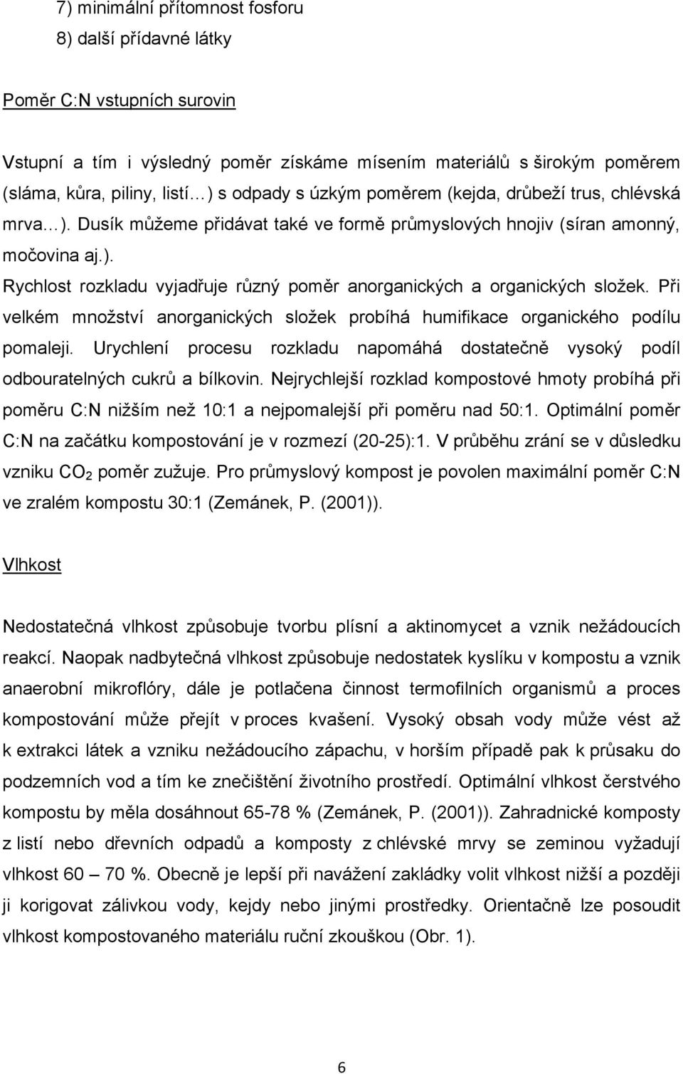 Při velkém množství anorganických složek probíhá humifikace organického podílu pomaleji. Urychlení procesu rozkladu napomáhá dostatečně vysoký podíl odbouratelných cukrů a bílkovin.