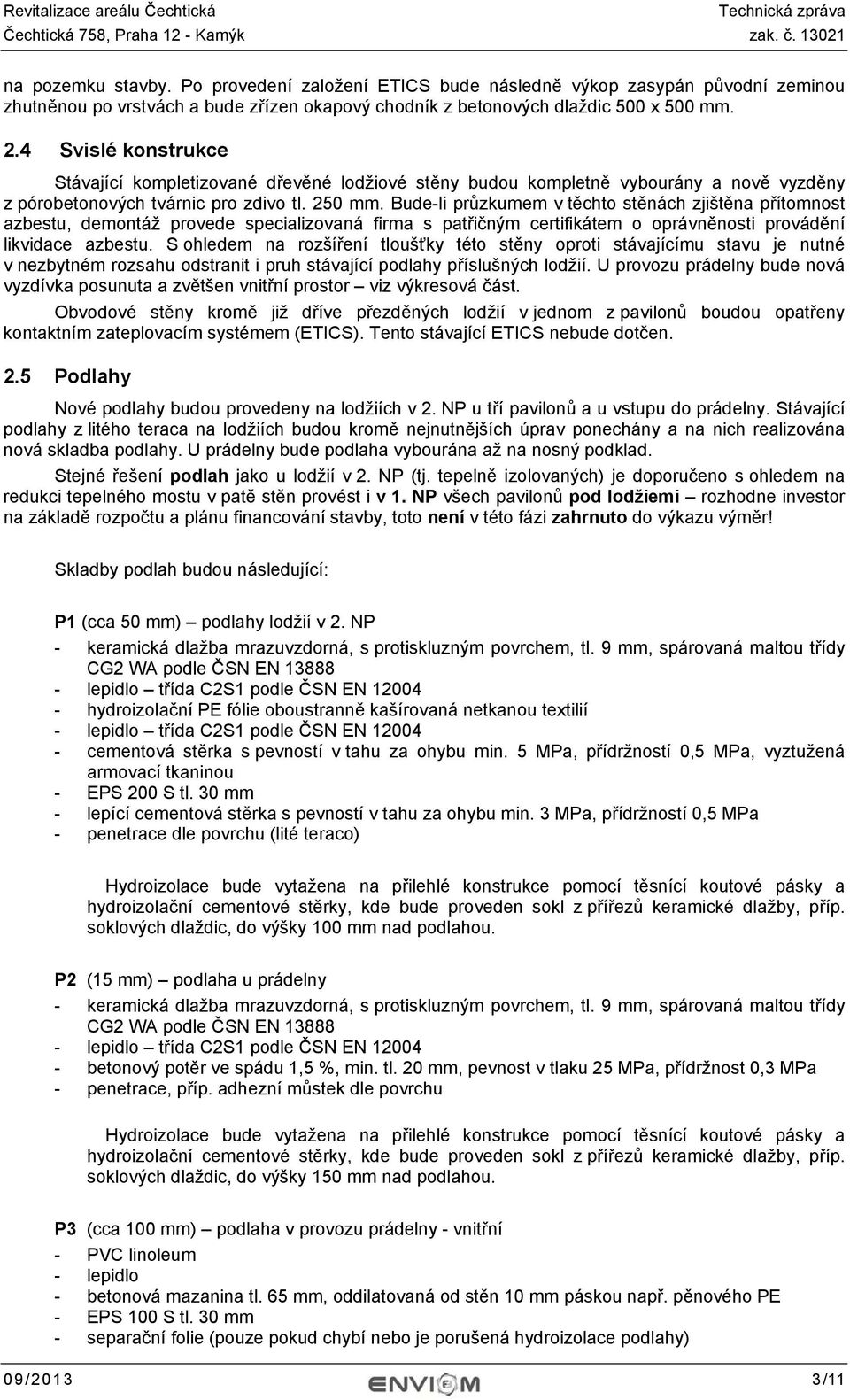 Bude-li průzkumem v těchto stěnách zjištěna přítomnost azbestu, demontáž provede specializovaná firma s patřičným certifikátem o oprávněnosti provádění likvidace azbestu.