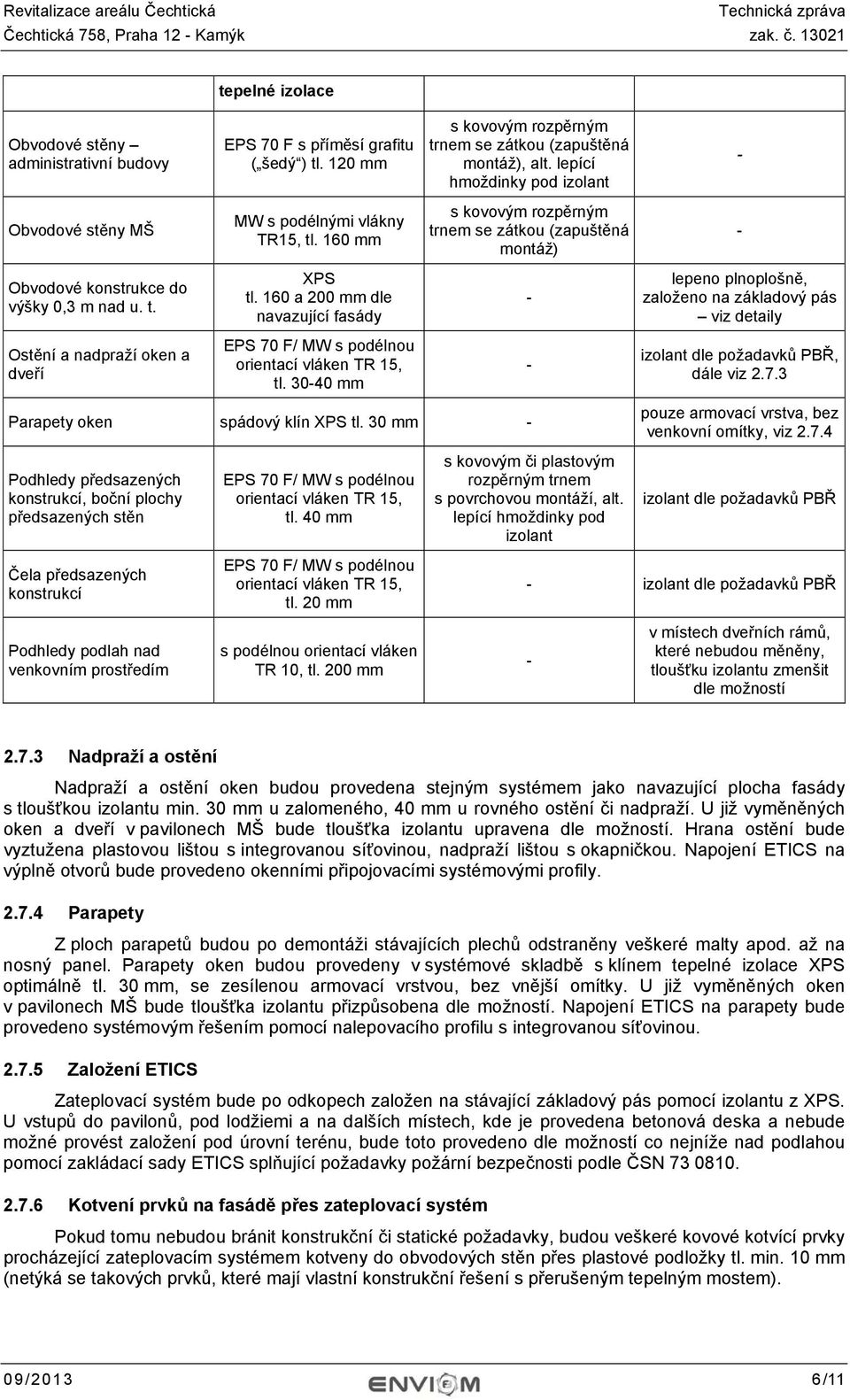 160 a 200 mm dle navazující fasády - lepeno plnoplošně, založeno na základový pás viz detaily Ostění a nadpraží oken a dveří EPS 70 F/ MW s podélnou orientací vláken TR 15, tl.