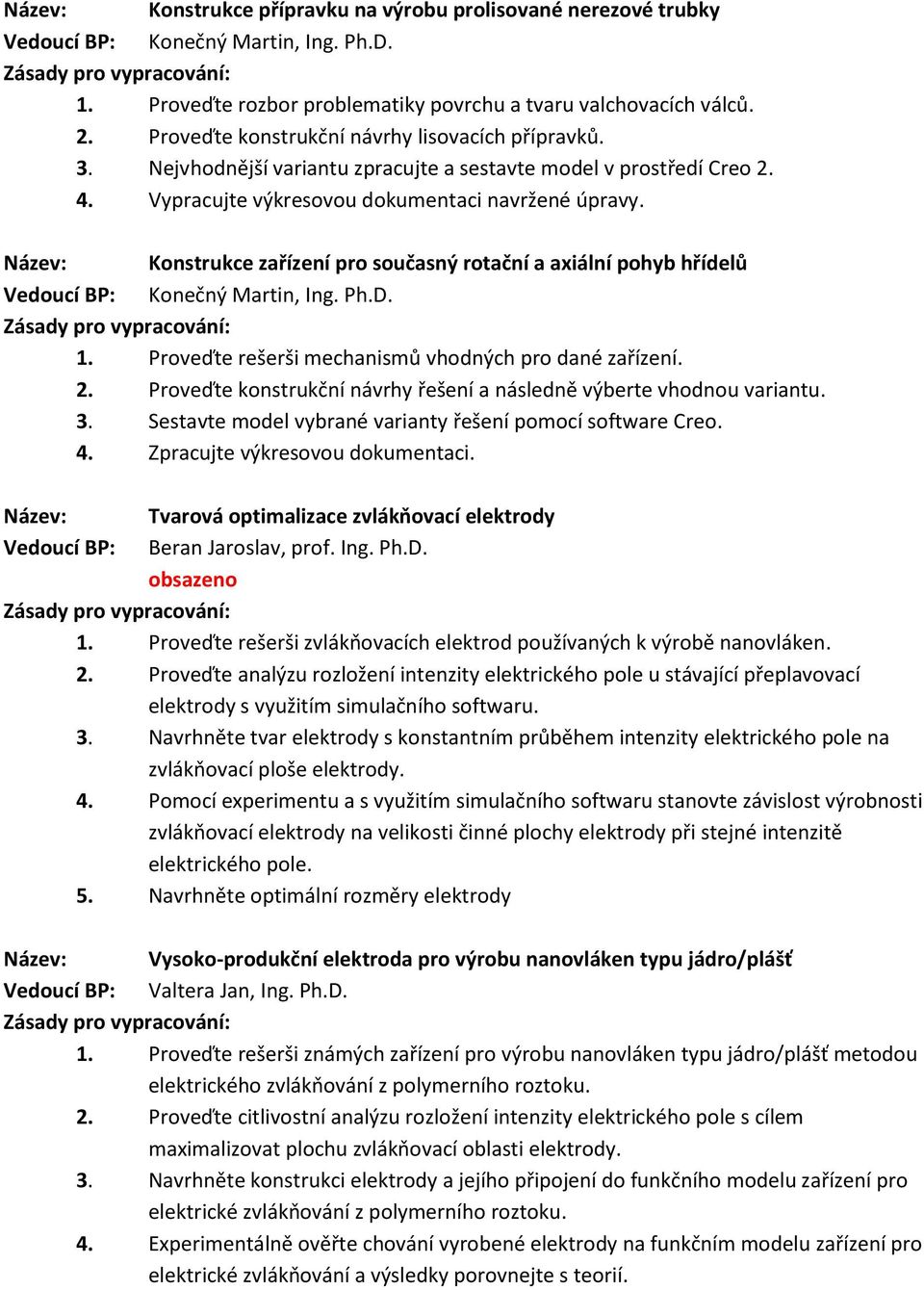 2. Proveďte konstrukční návrhy řešení a následně výberte vhodnou variantu. 3. Sestavte model vybrané varianty řešení pomocí software Creo. 4. Zpracujte výkresovou dokumentaci.