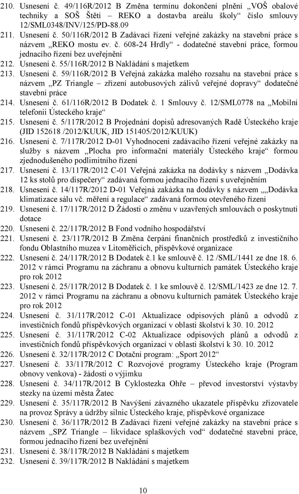 55/116R/2012 B 213. Usnesení č. 59/116R/2012 B Veřejná zakázka malého rozsahu na stavební práce s názvem PZ Triangle zřízení autobusových zálivů veřejné dopravy dodatečné stavební práce 214.