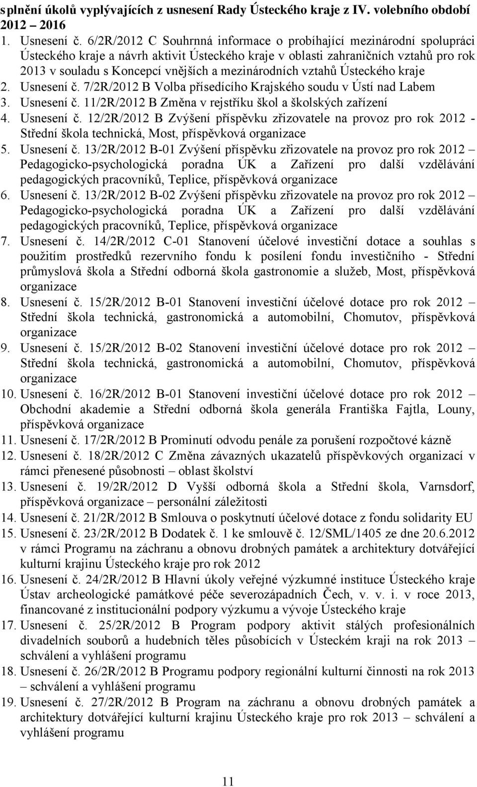 mezinárodních vztahů Ústeckého kraje 2. Usnesení č. 7/2R/2012 B Volba přísedícího Krajského soudu v Ústí nad Labem 3. Usnesení č. 11/2R/2012 B Změna v rejstříku škol a školských zařízení 4.