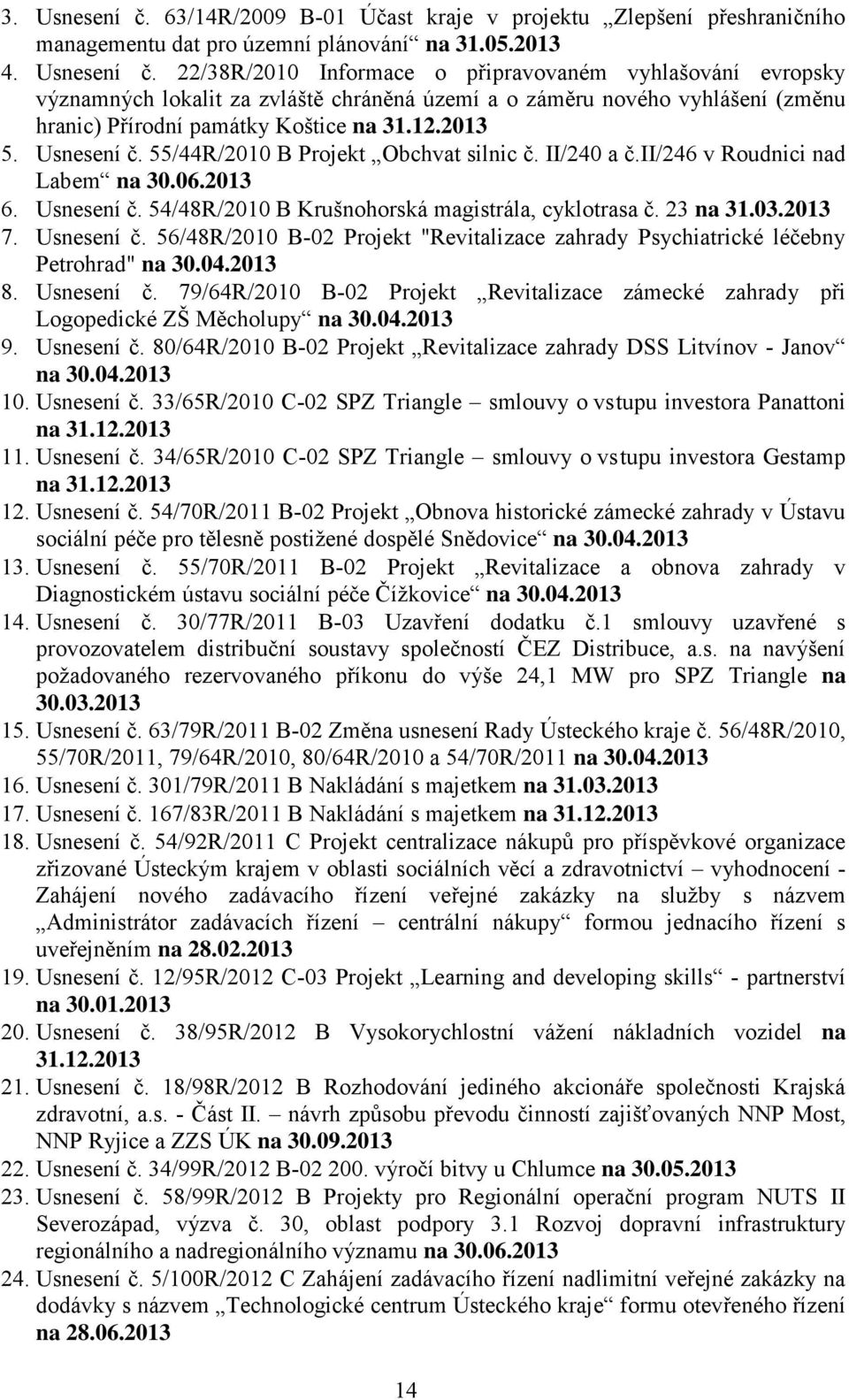 2013 7. Usnesení č. 56/48R/2010 B-02 Projekt "Revitalizace zahrady Psychiatrické léčebny Petrohrad" na 30.04.2013 8. Usnesení č. 79/64R/2010 B-02 Projekt Revitalizace zámecké zahrady při Logopedické ZŠ Měcholupy na 30.